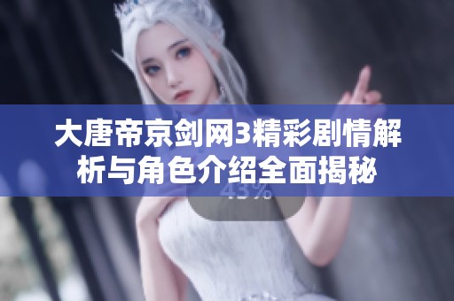 大唐帝京剑网3精彩剧情解析与角色介绍全面揭秘