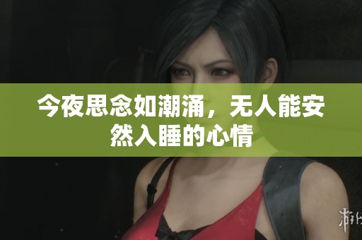 今夜思念如潮涌，无人能安然入睡的心情