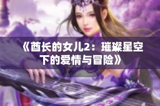 《酋长的女儿2：璀璨星空下的爱情与冒险》