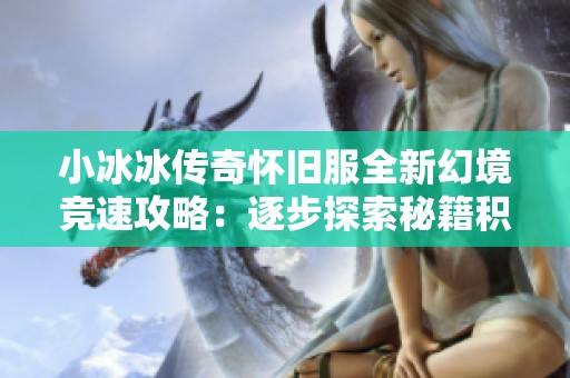 小冰冰传奇怀旧服全新幻境竞速攻略：逐步探索秘籍积累丰厚财富