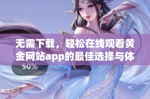 无需下载，轻松在线观看黄金网站app的最佳选择与体验解析