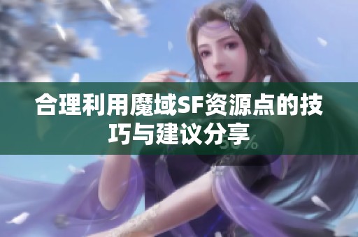 合理利用魔域SF资源点的技巧与建议分享