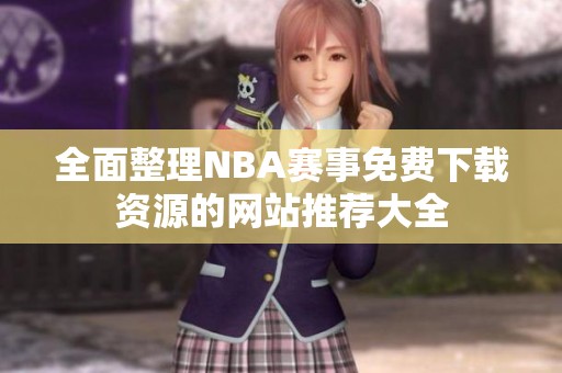 全面整理NBA赛事免费下载资源的网站推荐大全