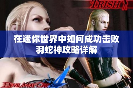 在迷你世界中如何成功击败羽蛇神攻略详解