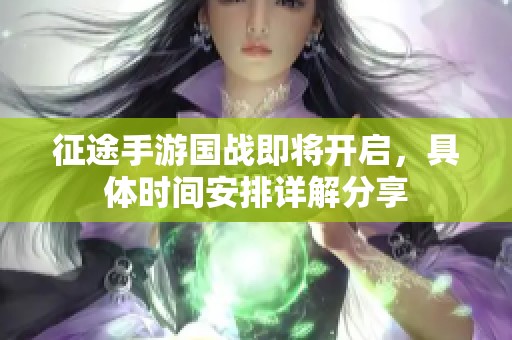 征途手游国战即将开启，具体时间安排详解分享