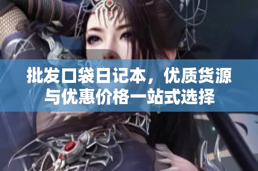 批发口袋日记本，优质货源与优惠价格一站式选择