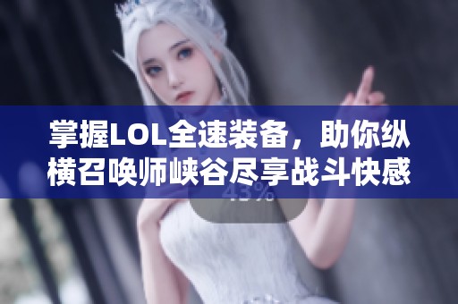 掌握LOL全速装备，助你纵横召唤师峡谷尽享战斗快感