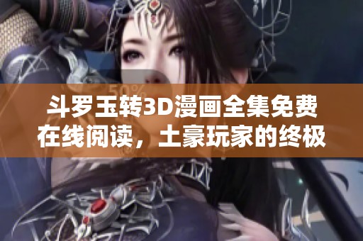 斗罗玉转3D漫画全集免费在线阅读，土豪玩家的终极选择