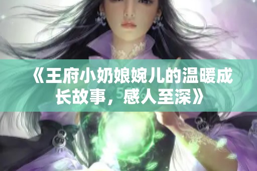 《王府小奶娘婉儿的温暖成长故事，感人至深》