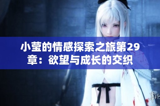 小莹的情感探索之旅第29章：欲望与成长的交织