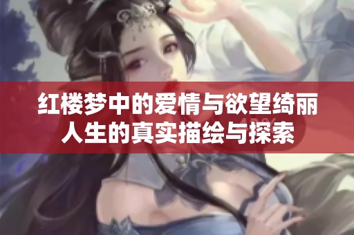 红楼梦中的爱情与欲望绮丽人生的真实描绘与探索