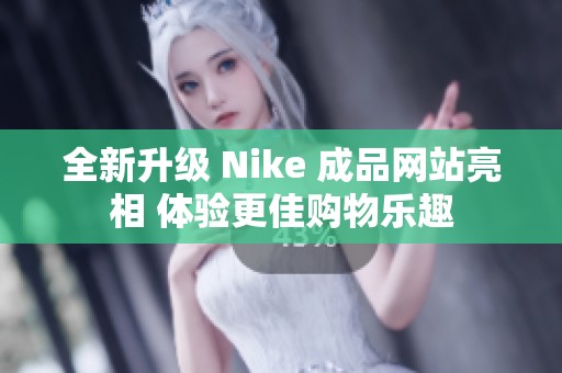 全新升级 Nike 成品网站亮相 体验更佳购物乐趣
