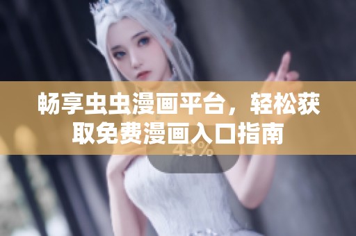 畅享虫虫漫画平台，轻松获取免费漫画入口指南