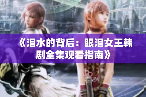 《泪水的背后：眼泪女王韩剧全集观看指南》
