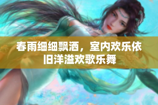 春雨细细飘洒，室内欢乐依旧洋溢欢歌乐舞