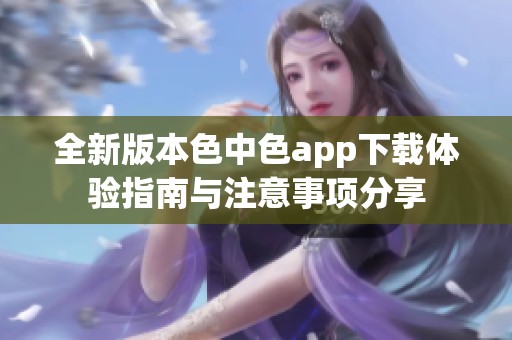 全新版本色中色app下载体验指南与注意事项分享