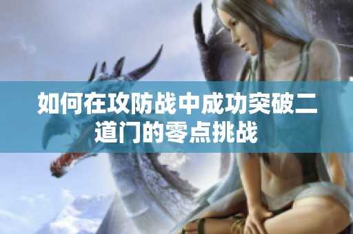 如何在攻防战中成功突破二道门的零点挑战