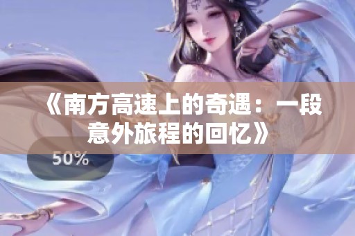 《南方高速上的奇遇：一段意外旅程的回忆》