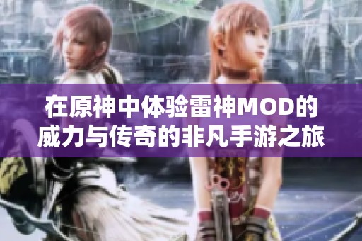 在原神中体验雷神MOD的威力与传奇的非凡手游之旅