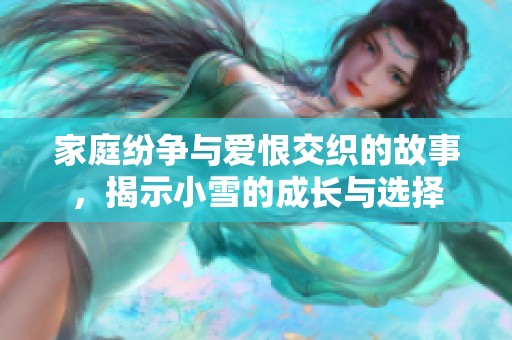 家庭纷争与爱恨交织的故事，揭示小雪的成长与选择