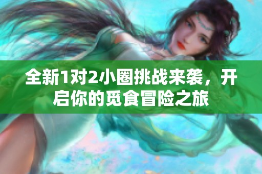 全新1对2小圈挑战来袭，开启你的觅食冒险之旅