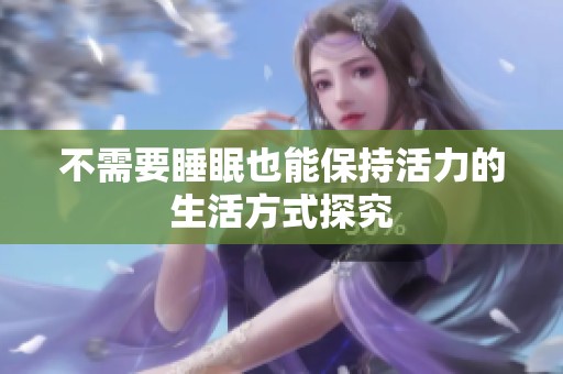 不需要睡眠也能保持活力的生活方式探究