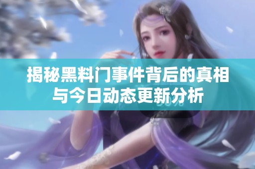 揭秘黑料门事件背后的真相与今日动态更新分析