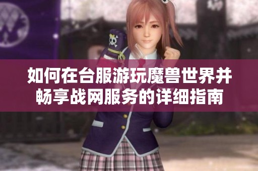 如何在台服游玩魔兽世界并畅享战网服务的详细指南
