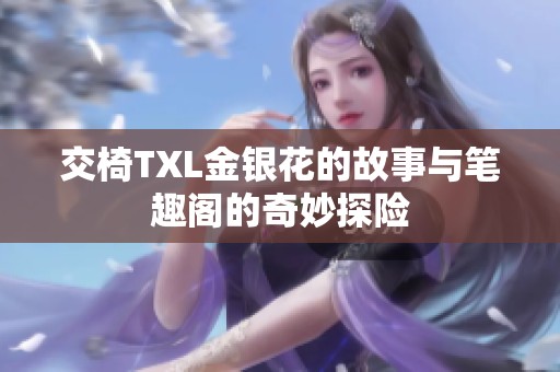 交椅TXL金银花的故事与笔趣阁的奇妙探险