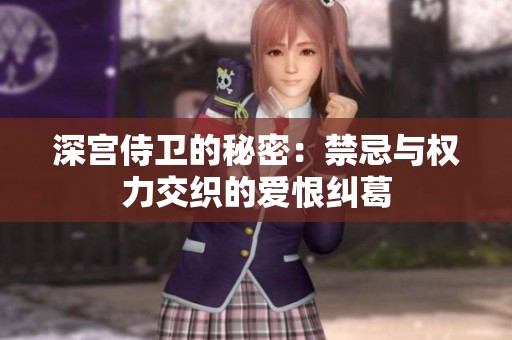 深宫侍卫的秘密：禁忌与权力交织的爱恨纠葛