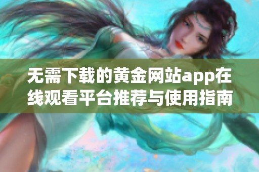 无需下载的黄金网站app在线观看平台推荐与使用指南