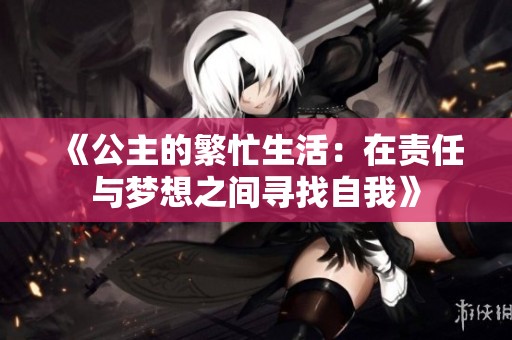《公主的繁忙生活：在责任与梦想之间寻找自我》