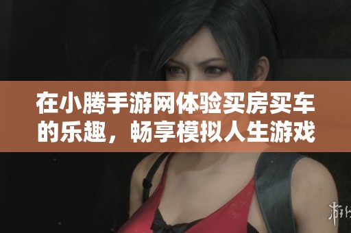 在小腾手游网体验买房买车的乐趣，畅享模拟人生游戏世界