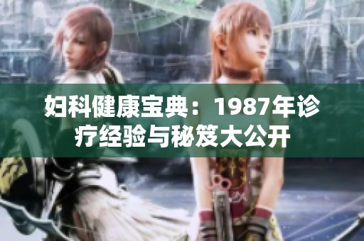 妇科健康宝典：1987年诊疗经验与秘笈大公开