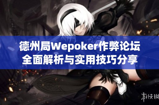 德州局Wepoker作弊论坛全面解析与实用技巧分享