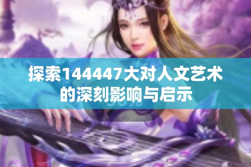 探索144447大对人文艺术的深刻影响与启示