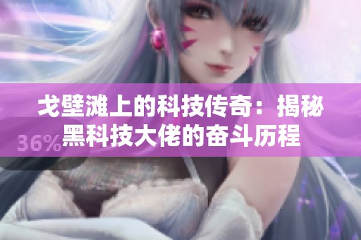 戈壁滩上的科技传奇：揭秘黑科技大佬的奋斗历程
