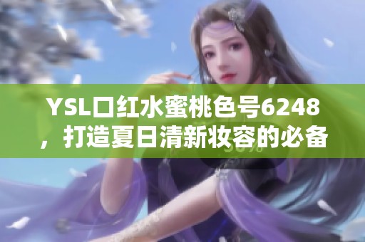 YSL口红水蜜桃色号6248，打造夏日清新妆容的必备选择