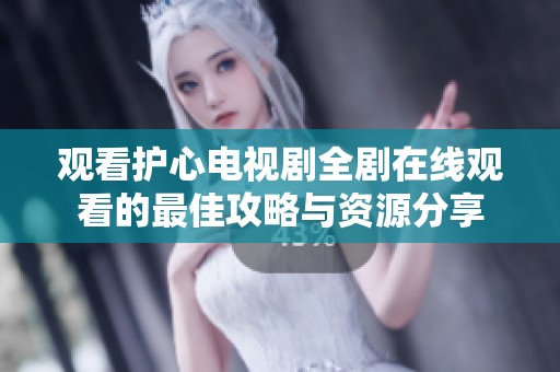 观看护心电视剧全剧在线观看的最佳攻略与资源分享