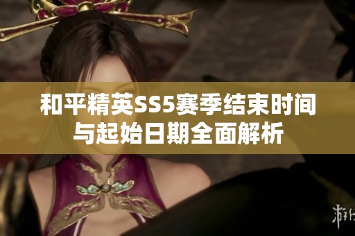 和平精英SS5赛季结束时间与起始日期全面解析