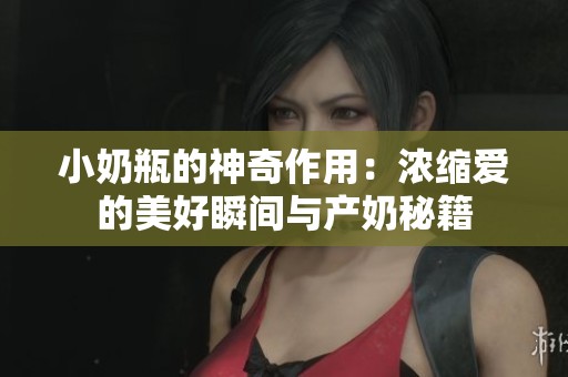 小奶瓶的神奇作用：浓缩爱的美好瞬间与产奶秘籍