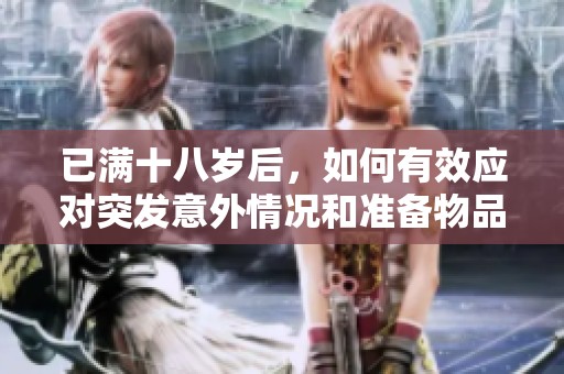 已满十八岁后，如何有效应对突发意外情况和准备物品