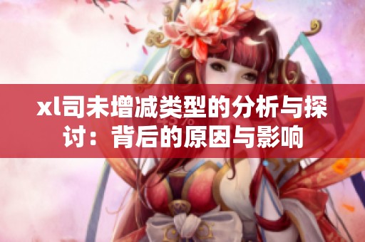 xl司未增减类型的分析与探讨：背后的原因与影响