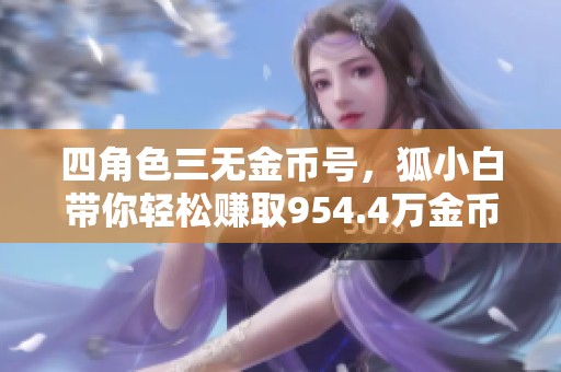 四角色三无金币号，狐小白带你轻松赚取954.4万金币