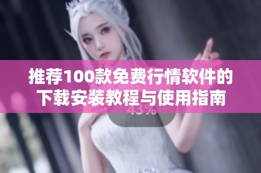 推荐100款免费行情软件的下载安装教程与使用指南