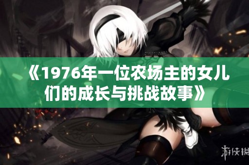 《1976年一位农场主的女儿们的成长与挑战故事》