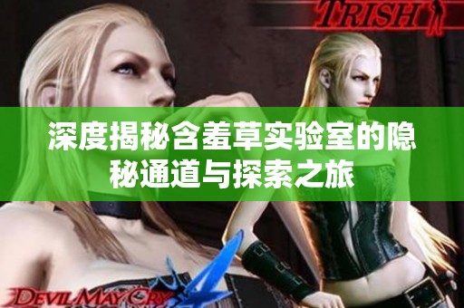 深度揭秘含羞草实验室的隐秘通道与探索之旅