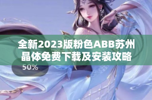 全新2023版粉色ABB苏州晶体免费下载及安装攻略