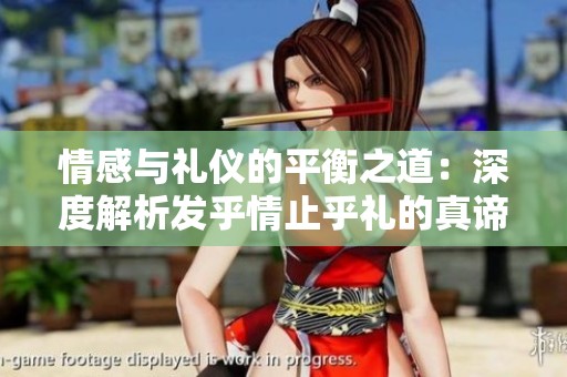 情感与礼仪的平衡之道：深度解析发乎情止乎礼的真谛