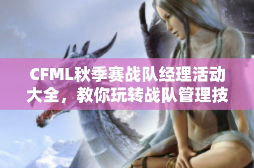 CFML秋季赛战队经理活动大全，教你玩转战队管理技巧与策略